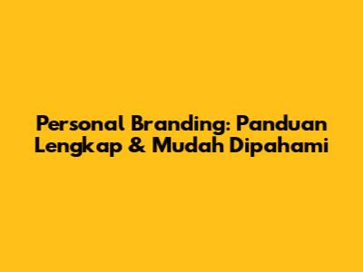 Personal Branding: Panduan Lengkap & Mudah Dipahami