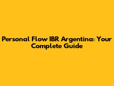 Personal Flow IBR Argentina: Your Complete Guide