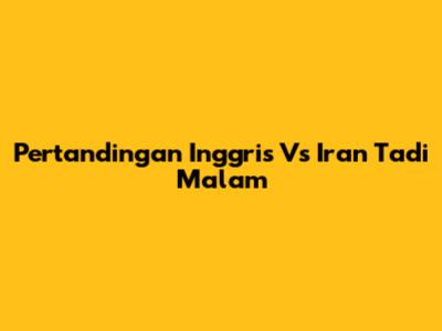 Pertandingan Inggris Vs Iran Tadi Malam
