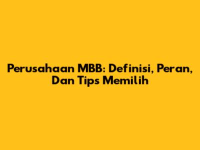 Perusahaan MBB: Definisi, Peran, Dan Tips Memilih