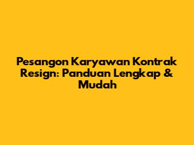 Pesangon Karyawan Kontrak Resign: Panduan Lengkap & Mudah