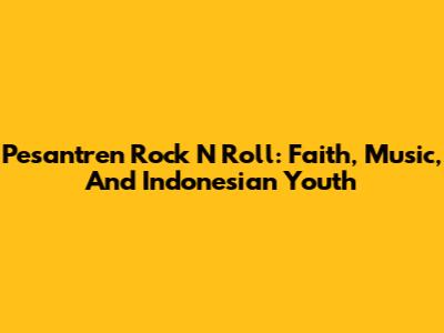 Pesantren Rock N' Roll: Faith, Music, And Indonesian Youth