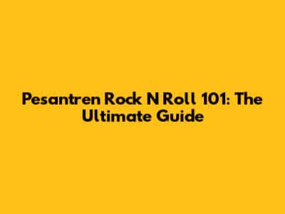 Pesantren Rock N Roll 101: The Ultimate Guide