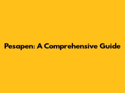 Pesapen: A Comprehensive Guide