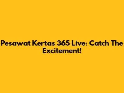 Pesawat Kertas 365 Live: Catch The Excitement!