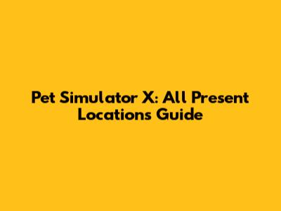 Pet Simulator X: All Present Locations Guide