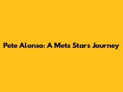 Pete Alonso: A Mets Star's Journey