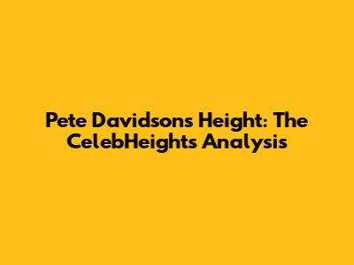 Pete Davidson's Height: The CelebHeights Analysis