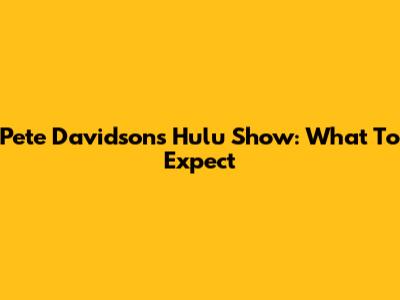 Pete Davidson's Hulu Show: What To Expect