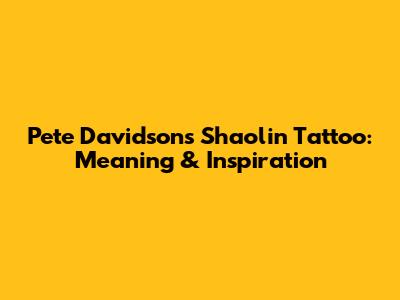 Pete Davidson's Shaolin Tattoo: Meaning & Inspiration
