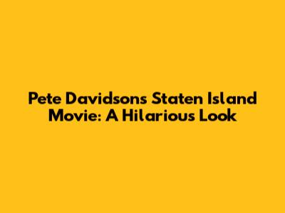 Pete Davidson's Staten Island Movie: A Hilarious Look