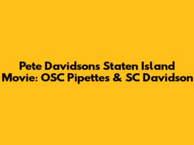 Pete Davidson's Staten Island Movie: OSC Pipettes & SC Davidson