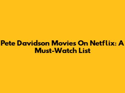 Pete Davidson Movies On Netflix: A Must-Watch List