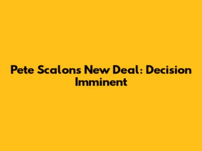 Pete Scalon's New Deal: Decision Imminent