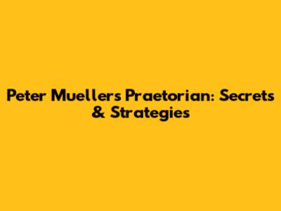 Peter Mueller's Praetorian: Secrets & Strategies