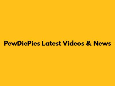 PewDiePie's Latest Videos & News