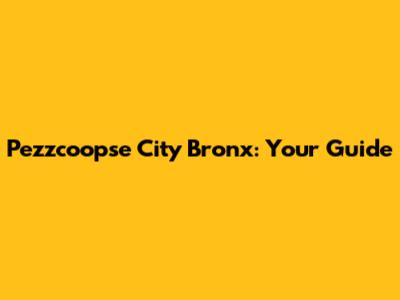 Pezzcoopse City Bronx: Your Guide