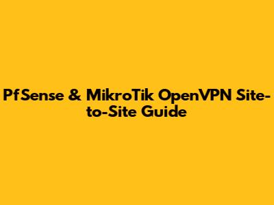 PfSense & MikroTik OpenVPN Site-to-Site Guide
