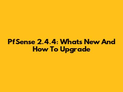 PfSense 2.4.4: What's New And How To Upgrade