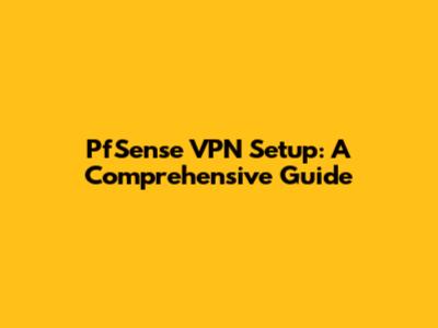 PfSense VPN Setup: A Comprehensive Guide