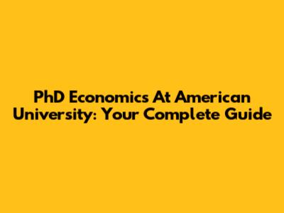 PhD Economics At American University: Your Complete Guide
