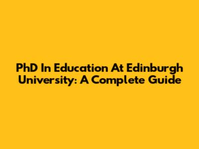 PhD In Education At Edinburgh University: A Complete Guide