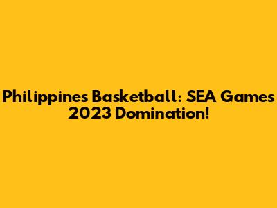 Philippines Basketball: SEA Games 2023 Domination!