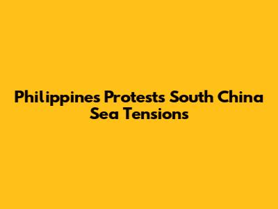 Philippines Protests South China Sea Tensions