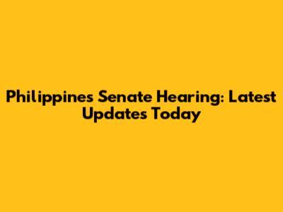 Philippines Senate Hearing: Latest Updates Today