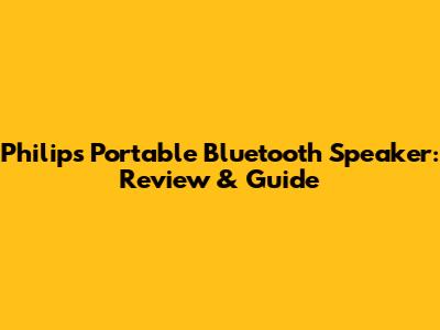 Philips Portable Bluetooth Speaker: Review & Guide