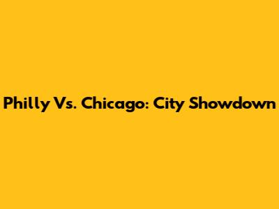 Philly Vs. Chicago: City Showdown
