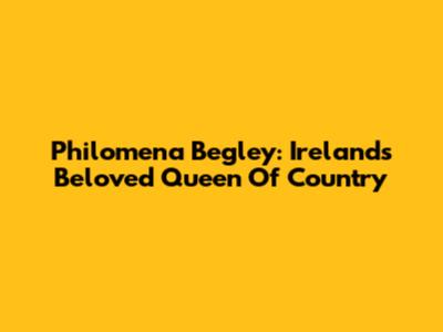 Philomena Begley: Ireland's Beloved Queen Of Country
