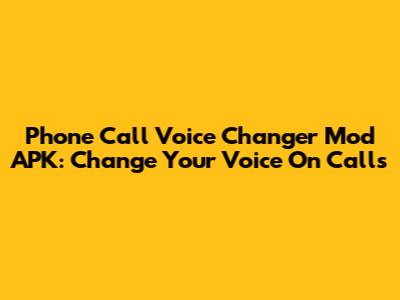 Phone Call Voice Changer Mod APK: Change Your Voice On Calls