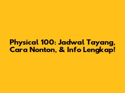 Physical 100: Jadwal Tayang, Cara Nonton, & Info Lengkap!