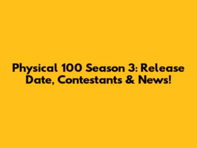 Physical 100 Season 3: Release Date, Contestants & News!