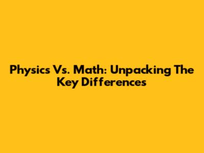 Physics Vs. Math: Unpacking The Key Differences