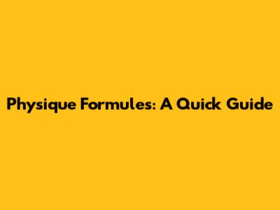 Physique Formules: A Quick Guide