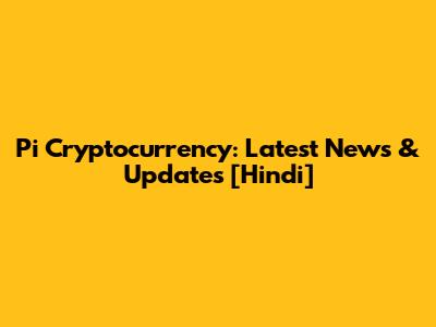 Pi Cryptocurrency: Latest News & Updates [Hindi]