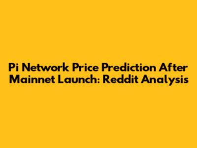 Pi Network Price Prediction After Mainnet Launch: Reddit Analysis