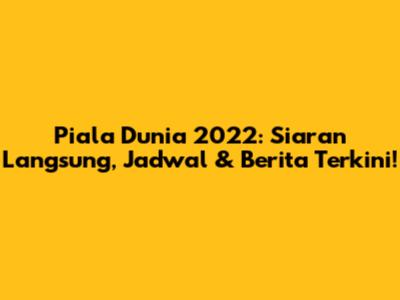 Piala Dunia 2022: Siaran Langsung, Jadwal & Berita Terkini!