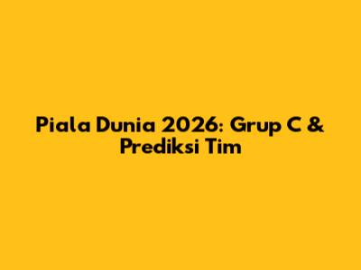 Piala Dunia 2026: Grup C & Prediksi Tim