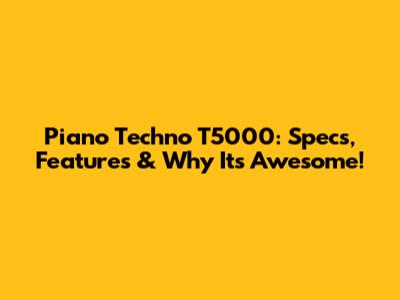 Piano Techno T5000: Specs, Features & Why It's Awesome!