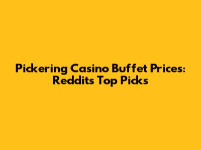 Pickering Casino Buffet Prices: Reddit's Top Picks