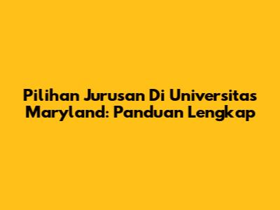 Pilihan Jurusan Di Universitas Maryland: Panduan Lengkap