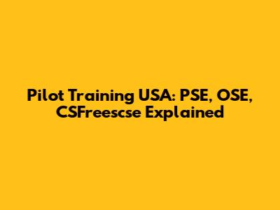 Pilot Training USA: PSE, OSE, CSFreescse Explained