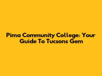 Pima Community College: Your Guide To Tucson's Gem