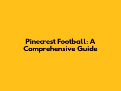 Pinecrest Football: A Comprehensive Guide