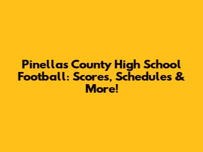 Pinellas County High School Football: Scores, Schedules & More!