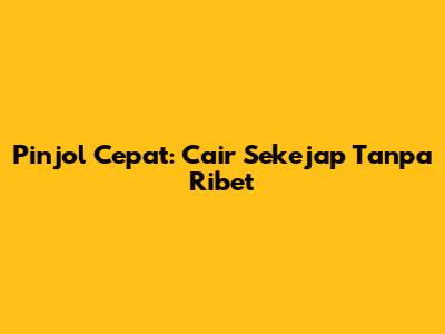 Pinjol Cepat: Cair Sekejap Tanpa Ribet
