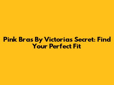Pink Bras By Victoria's Secret: Find Your Perfect Fit